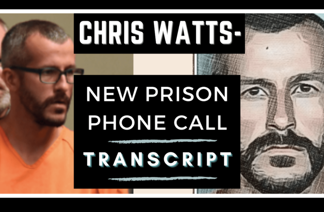 CHRIS WATTS PRISON PHONE CALL TRANSCRIPT AUDIO JAIL CALL CHRIS WATTS GIRLFRIEND ANNA SHANANN WATTS CASE