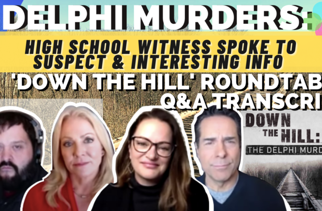 HLN Down the Hill Delphi Murders Transcript. New information from roundtable discussion includes a high school witness saw BG suspect and Libby's video length. This is a picture of the video's participants (Barbara MacDonald, Drew Iden, Casey Jordan, Mike Galanos)